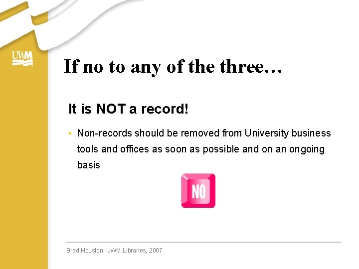 If no to any of the three… It is NOT a record! • Non-records