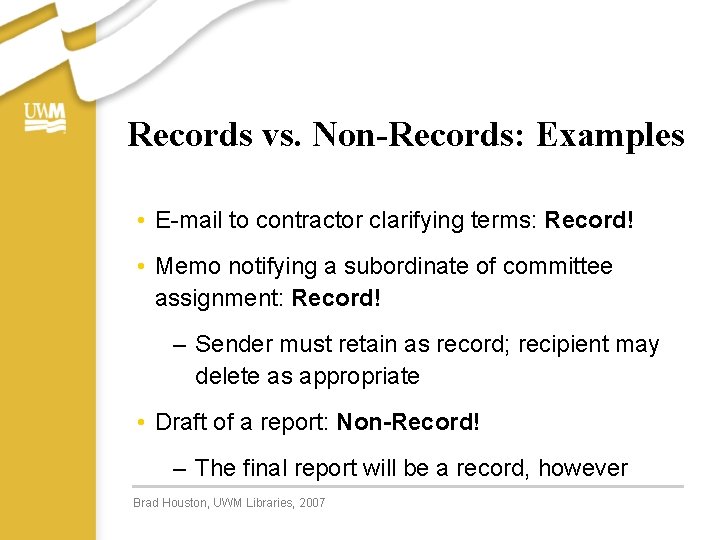 Records vs. Non-Records: Examples • E-mail to contractor clarifying terms: Record! • Memo notifying
