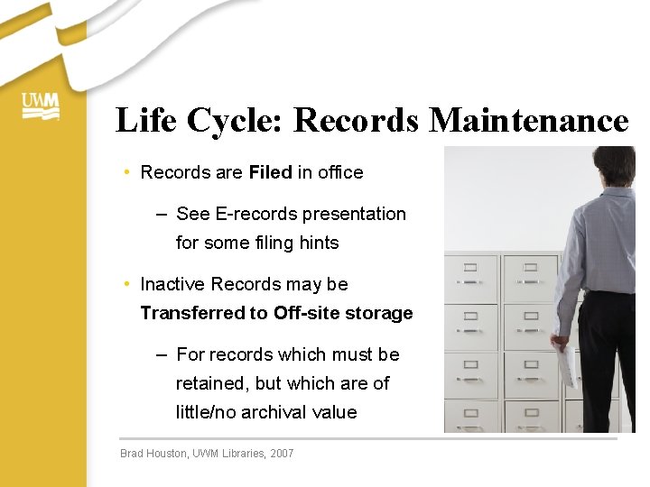 Life Cycle: Records Maintenance • Records are Filed in office – See E-records presentation