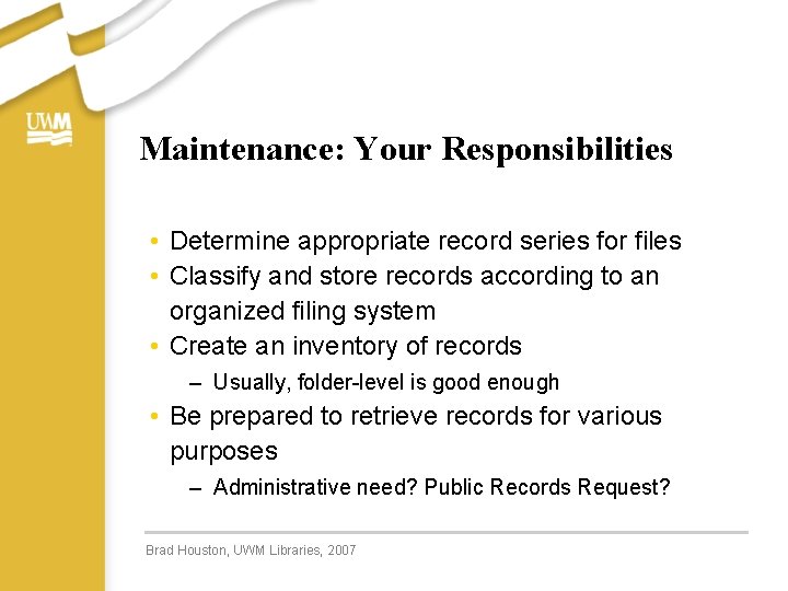 Maintenance: Your Responsibilities • Determine appropriate record series for files • Classify and store