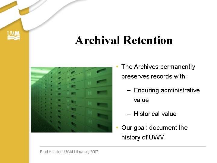 Archival Retention • The Archives permanently preserves records with: – Enduring administrative value –