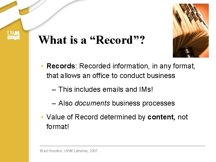 What is a “Record”? • Records: Recorded information, in any format, that allows an