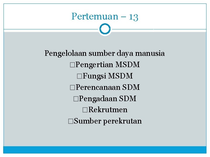 Pertemuan – 13 Pengelolaan sumber daya manusia �Pengertian MSDM �Fungsi MSDM �Perencanaan SDM �Pengadaan