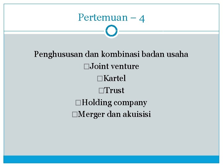 Pertemuan – 4 Penghususan dan kombinasi badan usaha �Joint venture �Kartel �Trust �Holding company