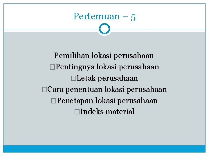 Pertemuan – 5 Pemilihan lokasi perusahaan �Pentingnya lokasi perusahaan �Letak perusahaan �Cara penentuan lokasi