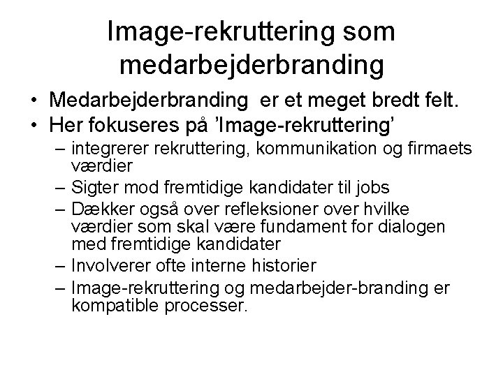 Image-rekruttering som medarbejderbranding • Medarbejderbranding er et meget bredt felt. • Her fokuseres på