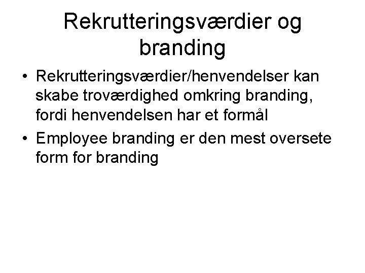 Rekrutteringsværdier og branding • Rekrutteringsværdier/henvendelser kan skabe troværdighed omkring branding, fordi henvendelsen har et