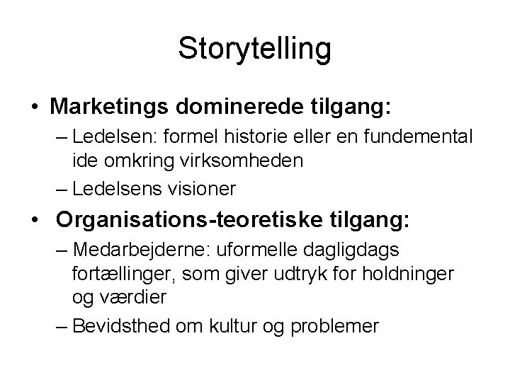 Storytelling • Marketings dominerede tilgang: – Ledelsen: formel historie eller en fundemental ide omkring