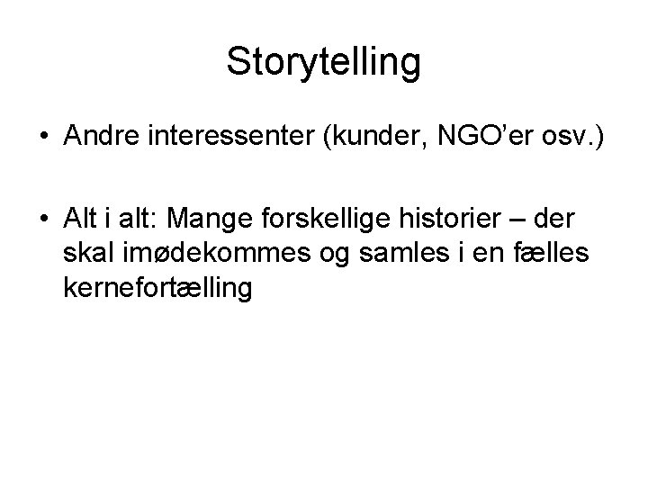 Storytelling • Andre interessenter (kunder, NGO’er osv. ) • Alt i alt: Mange forskellige