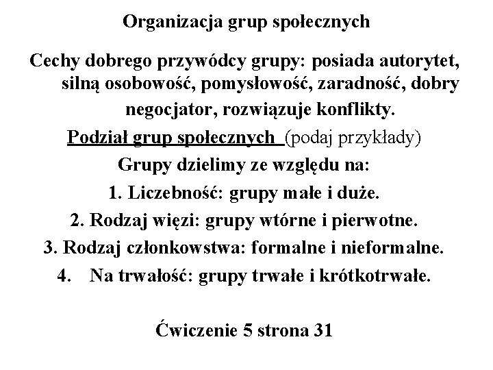 Organizacja grup społecznych Cechy dobrego przywódcy grupy: posiada autorytet, silną osobowość, pomysłowość, zaradność, dobry