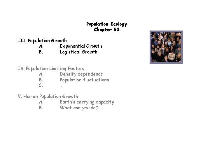 Population Ecology Chapter 53 III. Population Growth A. Exponential Growth B. Logistical Growth IV.