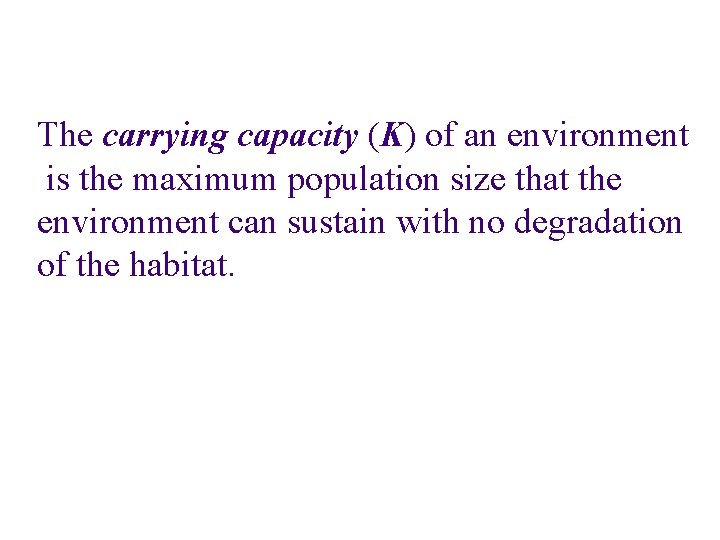 The carrying capacity (K) of an environment is the maximum population size that the