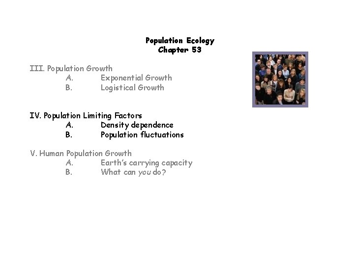 Population Ecology Chapter 53 III. Population Growth A. Exponential Growth B. Logistical Growth IV.