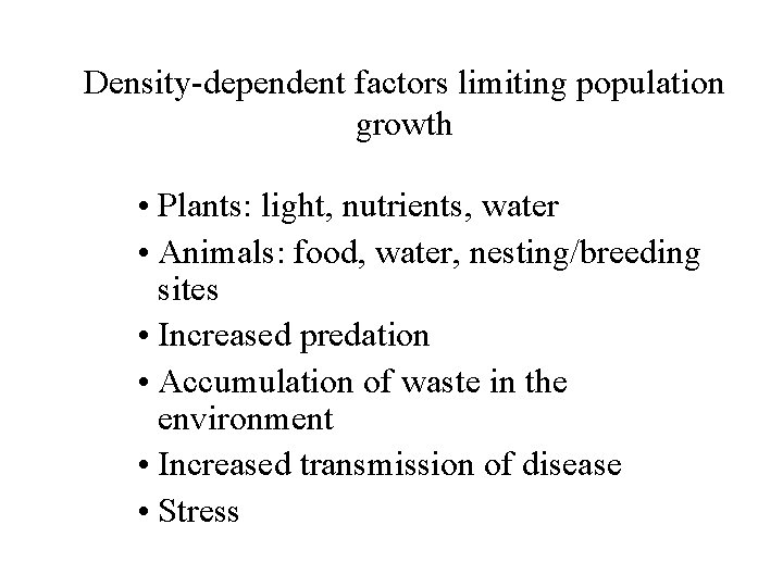 Density-dependent factors limiting population growth • Plants: light, nutrients, water • Animals: food, water,