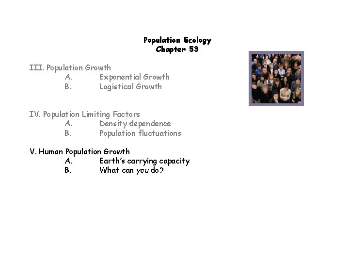 Population Ecology Chapter 53 III. Population Growth A. Exponential Growth B. Logistical Growth IV.