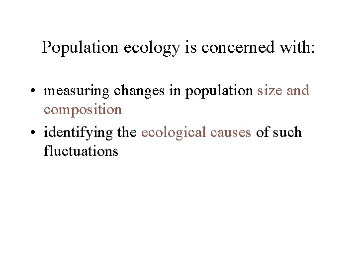 Population ecology is concerned with: • measuring changes in population size and composition •