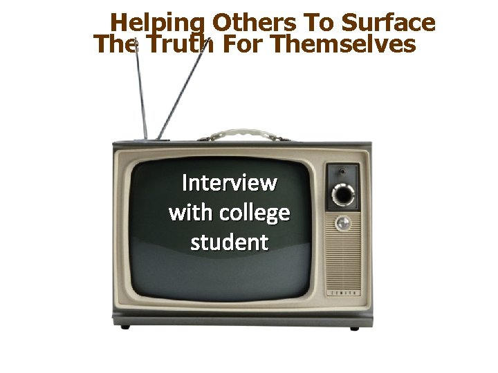 Helping Others To Surface The Truth For Themselves Interview with college student 