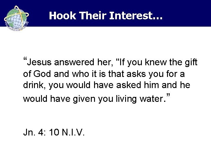 Hook Their Interest… “Jesus answered her, "If you knew the gift of God and