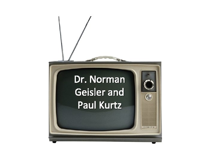 Dr. Norman Geisler and Paul Kurtz 