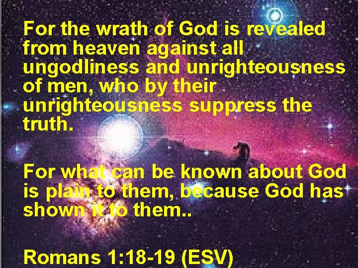 For the wrath of God is revealed from heaven against all ungodliness and unrighteousness