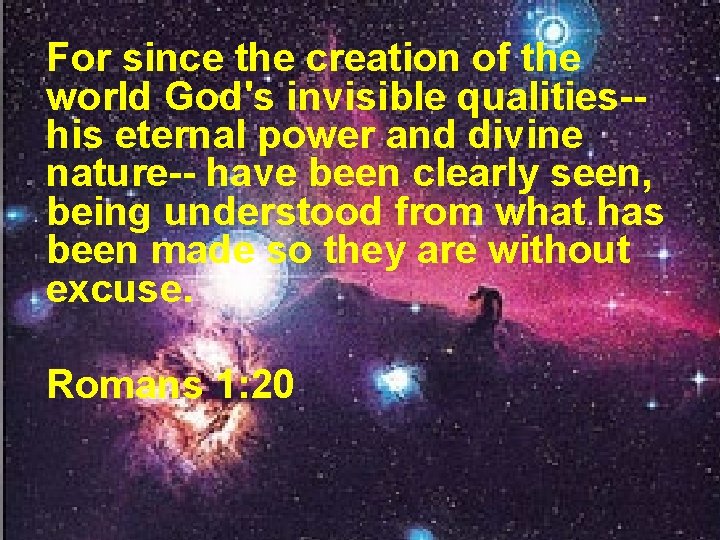 For since the creation of the world God's invisible qualities-his eternal power and divine