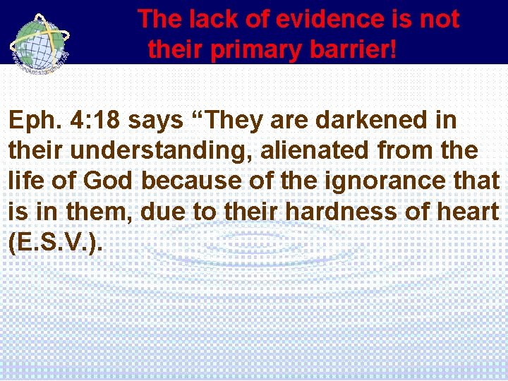 The lack of evidence is not their primary barrier! Eph. 4: 18 says “They