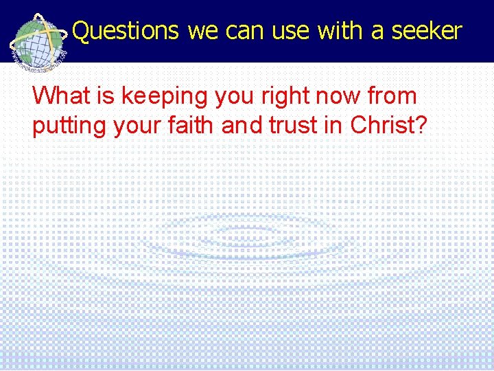 Questions we can use with a seeker What is keeping you right now from