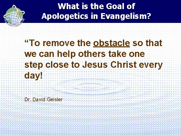 What is the Goal of Apologetics in Evangelism? “To remove the obstacle so that