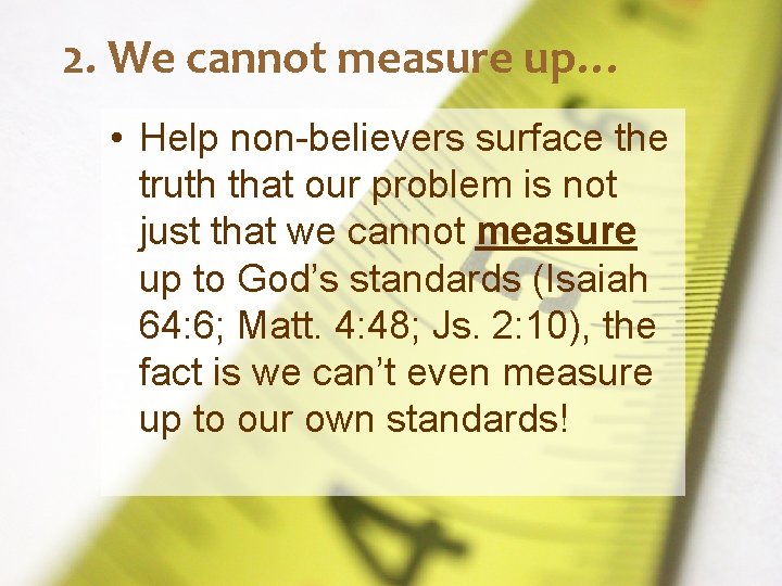 2. We cannot measure up… • Help non-believers surface the truth that our problem