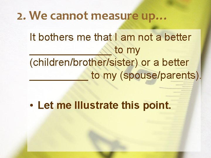 2. We cannot measure up… It bothers me that I am not a better