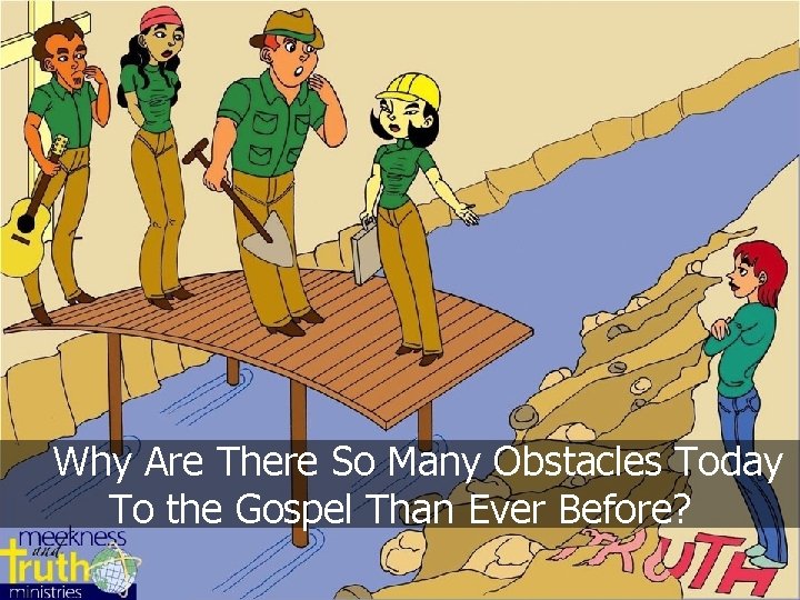 Why Are There So Many Obstacles Today To the Gospel Than Ever Before? Conversational