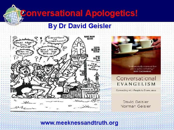 Conversational Apologetics! By Dr David Geisler www. meeknessandtruth. org 