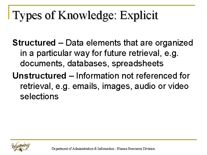Types of Knowledge: Explicit Structured – Data elements that are organized in a particular