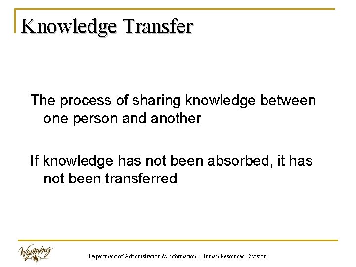 Knowledge Transfer The process of sharing knowledge between one person and another If knowledge