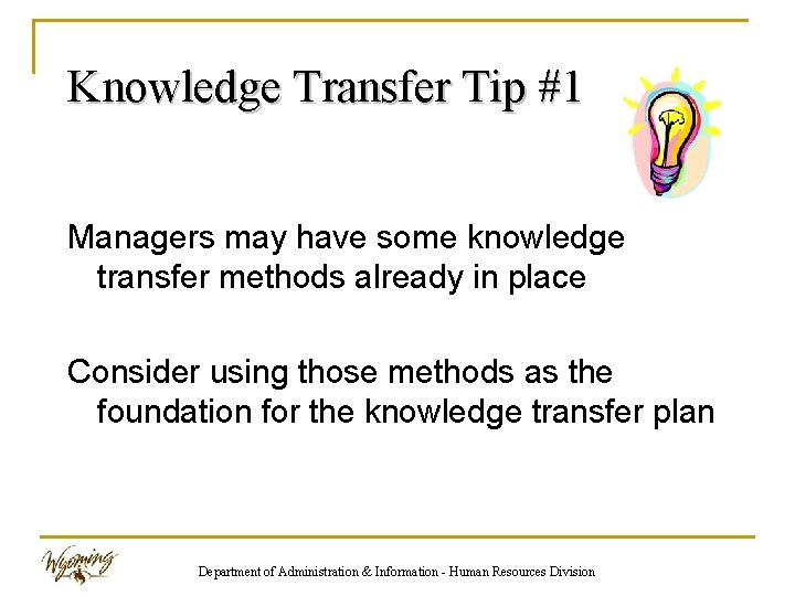 Knowledge Transfer Tip #1 Managers may have some knowledge transfer methods already in place