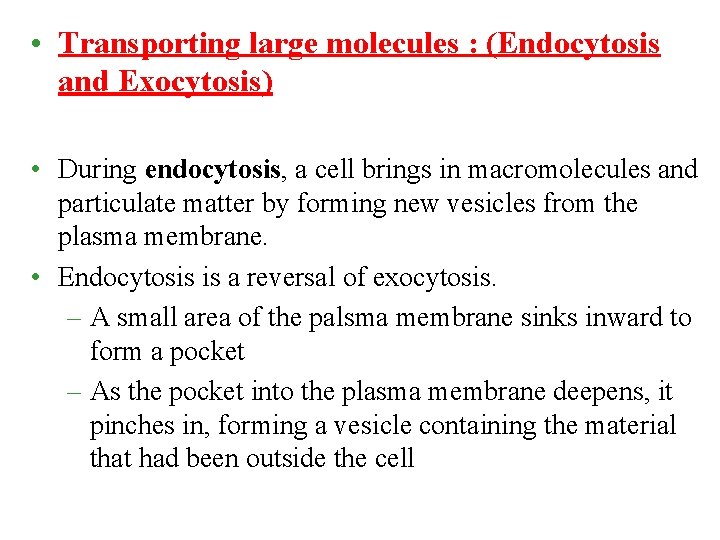  • Transporting large molecules : (Endocytosis and Exocytosis) • During endocytosis, a cell