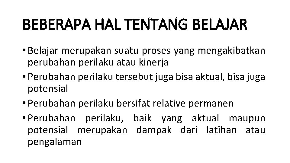 BEBERAPA HAL TENTANG BELAJAR • Belajar merupakan suatu proses yang mengakibatkan perubahan perilaku atau