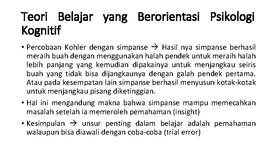 Teori Belajar yang Berorientasi Psikologi Kognitif • Percobaan Kohler dengan simpanse Hasil nya simpanse