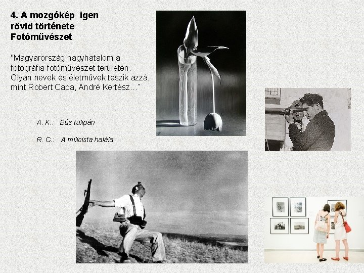 4. A mozgókép igen rövid története Fotóművészet "Magyarország nagyhatalom a fotográfia-fotóművészet területén. Olyan nevek