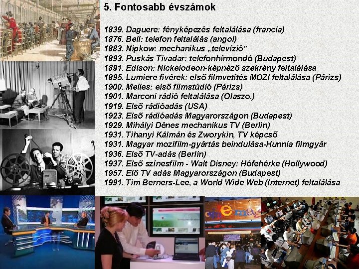 5. Fontosabb évszámok 1839. Daguere: fényképezés feltalálása (francia) 1876. Bell: telefon feltalálás (angol) 1883.