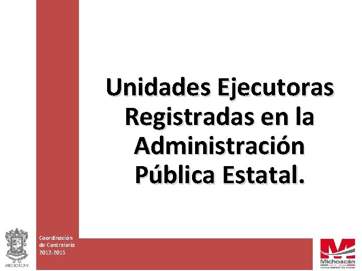 Unidades Ejecutoras Registradas en la Administración Pública Estatal. Coordinación de Contraloría 2012 -2015 