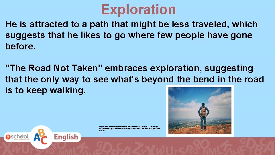 Exploration He is attracted to a path that might be less traveled, which suggests