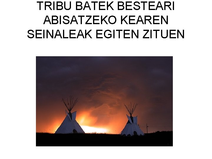 TRIBU BATEK BESTEARI ABISATZEKO KEAREN SEINALEAK EGITEN ZITUEN 