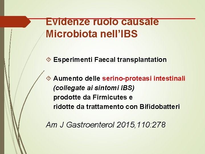 Evidenze ruolo causale Microbiota nell’IBS Esperimenti Faecal transplantation Aumento delle serino-proteasi intestinali (collegate ai