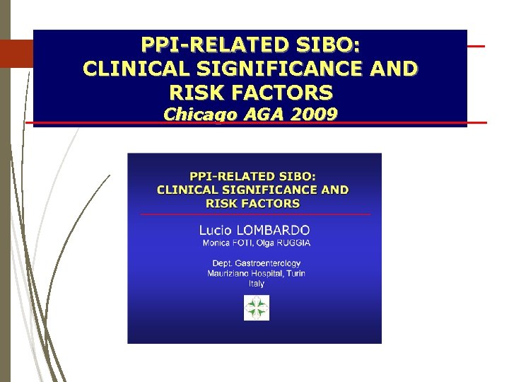 PPI-RELATED SIBO: CLINICAL SIGNIFICANCE AND RISK FACTORS Chicago AGA 2009 Lucio LOMBARDO Monica FOTI,