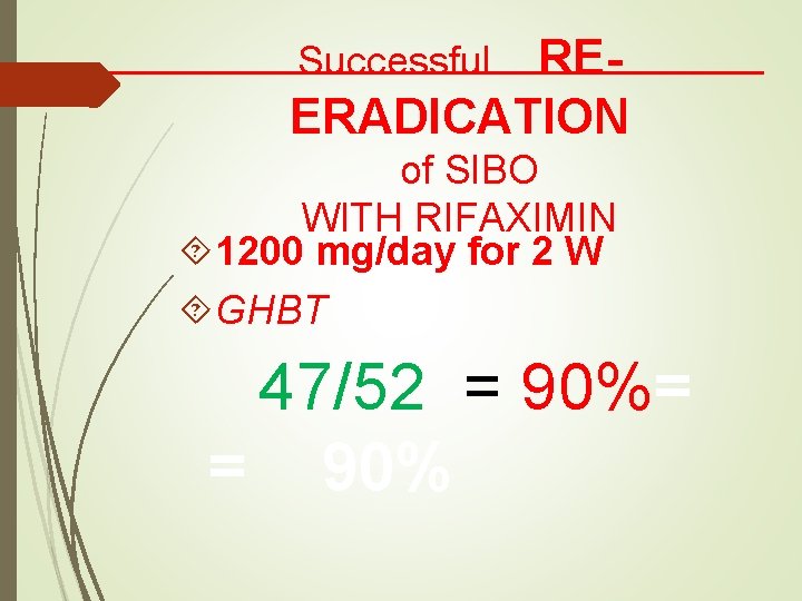 REERADICATION Successful of SIBO WITH RIFAXIMIN 1200 mg/day for 2 W GHBT 47/52 =