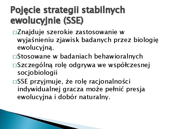 Pojęcie strategii stabilnych ewolucyjnie (SSE) � Znajduje szerokie zastosowanie w wyjaśnieniu zjawisk badanych przez