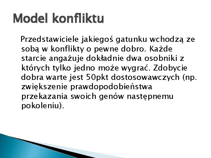 Model konfliktu Przedstawiciele jakiegoś gatunku wchodzą ze sobą w konflikty o pewne dobro. Każde