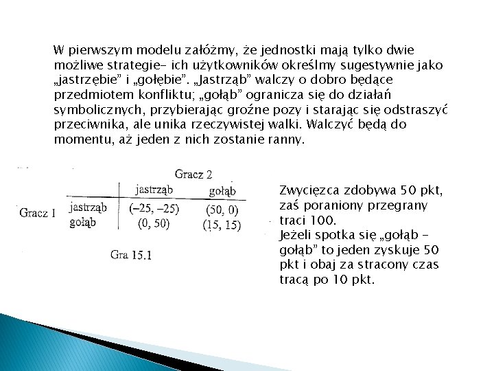 W pierwszym modelu załóżmy, że jednostki mają tylko dwie możliwe strategie- ich użytkowników określmy