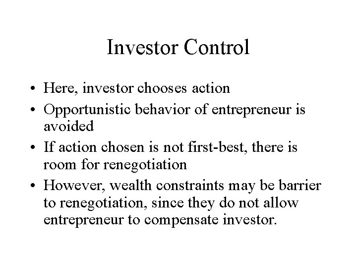 Investor Control • Here, investor chooses action • Opportunistic behavior of entrepreneur is avoided